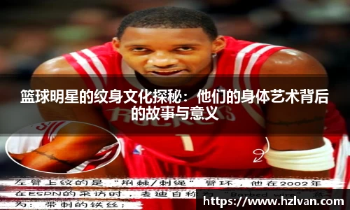 篮球明星的纹身文化探秘：他们的身体艺术背后的故事与意义