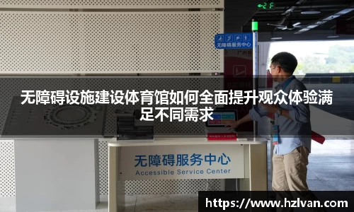 无障碍设施建设体育馆如何全面提升观众体验满足不同需求